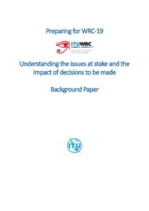 ITU Background Paper: Preparing for WRC-19 – Understanding the issues at stake and the impact of decisions to be made