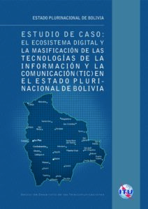 Estudio de caso: El ecosistema digital y la masificación de las Tecnologías de la Información y la Comunicación (TIC) en el Estado Plurinacional de Bolivia